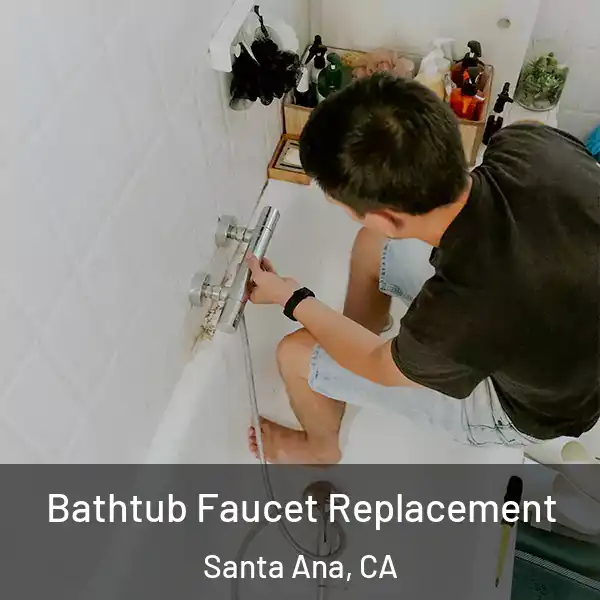  Bathtub Faucet Replacement Santa Ana, CA